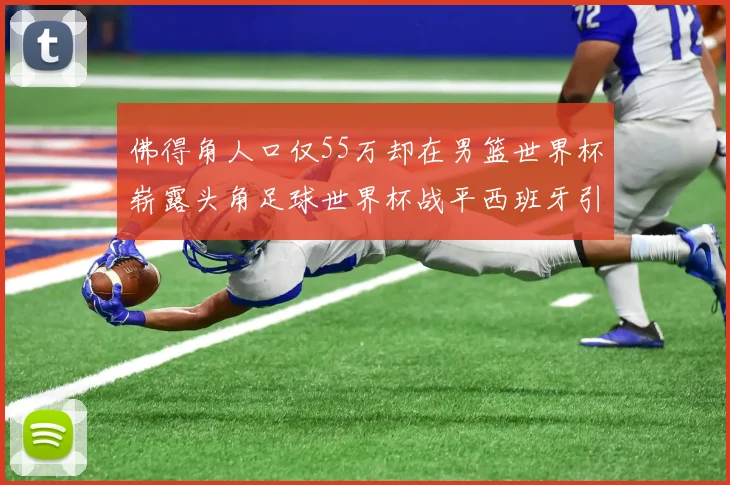 佛得角人口仅55万却在男篮世界杯崭露头角足球世界杯战平西班牙引发热议