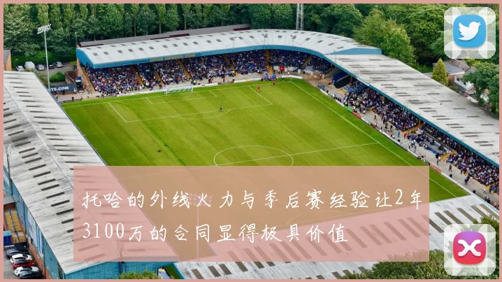 托哈的外线火力与季后赛经验让2年3100万的合同显得极具价值